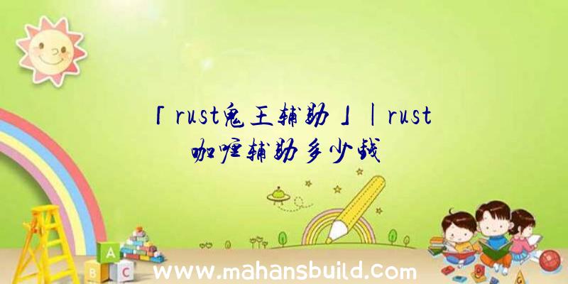 「rust鬼王辅助」|rust咖喱辅助多少钱